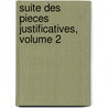 Suite Des Pieces Justificatives, Volume 2 by Pices