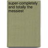 Super-completely and Totally the Messiest door Robin Preiss-Glasser
