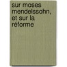 Sur Moses Mendelssohn, Et Sur La Réforme by Honorï¿½-Gabriel Riquetti De Mirabeau