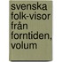 Svenska Folk-Visor Från Forntiden, Volum