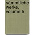 Sämmtliche Werke, Volume 5