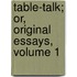 Table-Talk; Or, Original Essays, Volume 1