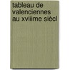 Tableau De Valenciennes Au Xviiime Siècl by Jean Baptiste Juv�Nal Buvry