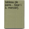 Tableau de Paris... £Par L. S. Mercier]. door Louis Sebastien Mercier