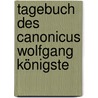 Tagebuch Des Canonicus Wolfgang Königste by Wolfgang Knigstein