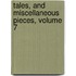 Tales, and Miscellaneous Pieces, Volume 7