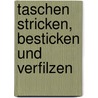 Taschen stricken, besticken und verfilzen door Helga König