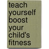 Teach Yourself Boost Your Child's Fitness door Ceridwen Roberts