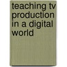 Teaching Tv Production In A Digital World door Robert Kenny