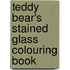 Teddy Bear's Stained Glass Colouring Book