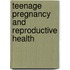 Teenage Pregnancy And Reproductive Health