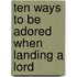 Ten Ways to Be Adored When Landing a Lord