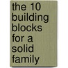 The 10 Building Blocks for a Solid Family by Ph Jim Burns