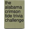 The Alabama Crimson Tide Trivia Challenge by Inc. Sourcebooks