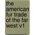 The American Fur Trade Of The Far West V1