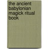 The Ancient Babylonian Magick Ritual Book door Kuriakos