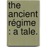 The Ancient Régime : A Tale. by George Payne Rainsford James