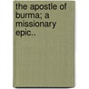 The Apostle Of Burma; A Missionary Epic.. door Richards William C. (William Carey)