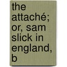 The Attaché; Or, Sam Slick In England, B door Thomas Chandler Haliburton