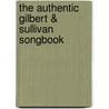 The Authentic Gilbert & Sullivan Songbook door Sir Arthur Sullivan