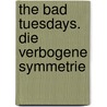 The Bad Tuesdays. Die verbogene Symmetrie door Benjamin J. Myers