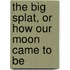 The Big Splat, Or How Our Moon Came To Be