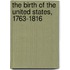 The Birth Of The United States, 1763-1816