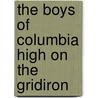 The Boys Of Columbia High On The Gridiron by Graham B. Forbes