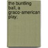 The Buntling Ball, A Graco-American Play;