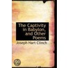 The Captivity In Babylon, And Other Poems by Joseph Hart Clinch