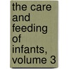 The Care And Feeding Of Infants, Volume 3 by Mellin'S. Food C
