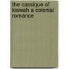 The Cassique Of Kiawah A Colonial Romance by William Gilmore Simms