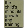 The Child's Mind, Its Growth And Training by William Eddowes Urwick