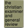 The Christian Examiner And General Review by Unknown