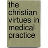 The Christian Virtues in Medical Practice door Edmund D. Pellegrino