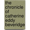 The Chronicle Of Catherine Eddy Beveridge by Susan Radomsky