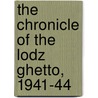 The Chronicle Of The Lodz Ghetto, 1941-44 door Lucjan Dobroszycki