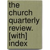 The Church Quarterly Review. [With] Index door Onbekend