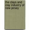 The Clays And Clay Industry Of New Jersey door Henry Barnard Kummel