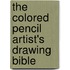 The Colored Pencil Artist's Drawing Bible