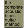 The Complete Acoustic Blues Guitar Method by Lou Manzi