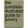 The Complete Illustrated Guide to Joinery door Gary Rogowski