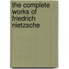 The Complete Works Of Friedrich Nietzsche door Oscar Ludwig Levy