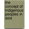 The Concept Of Indigenous Peoples In Asia door Onbekend