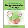 The Concise Book Of Neuromuscular Therapy by John Sharkey