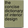 The Concise Dictionary Of Interior Design by Frederic Jones