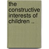 The Constructive Interests Of Children .. door Kent Ernest Beckwith