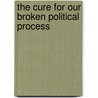The Cure for Our Broken Political Process by Sol Erdman