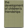 The Development Of Children's Friendships door Steven R. Asher