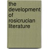 The Development Of Rosicrucian Literature by Professor Arthur Edward Waite